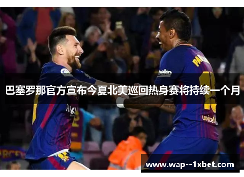 巴塞罗那官方宣布今夏北美巡回热身赛将持续一个月