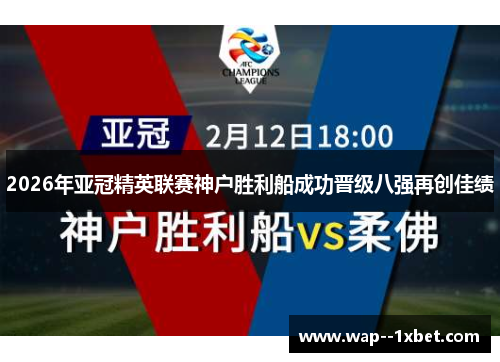 2026年亚冠精英联赛神户胜利船成功晋级八强再创佳绩