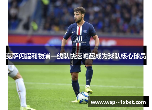 宽萨闪耀利物浦一线队快速崛起成为球队核心球员