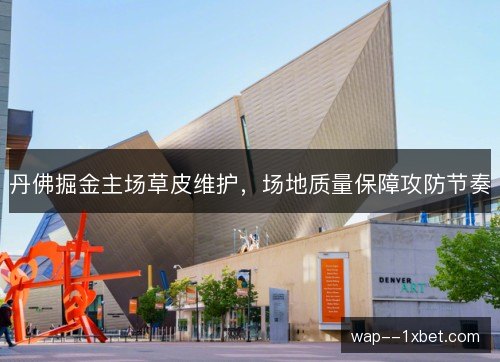 丹佛掘金主场草皮维护，场地质量保障攻防节奏